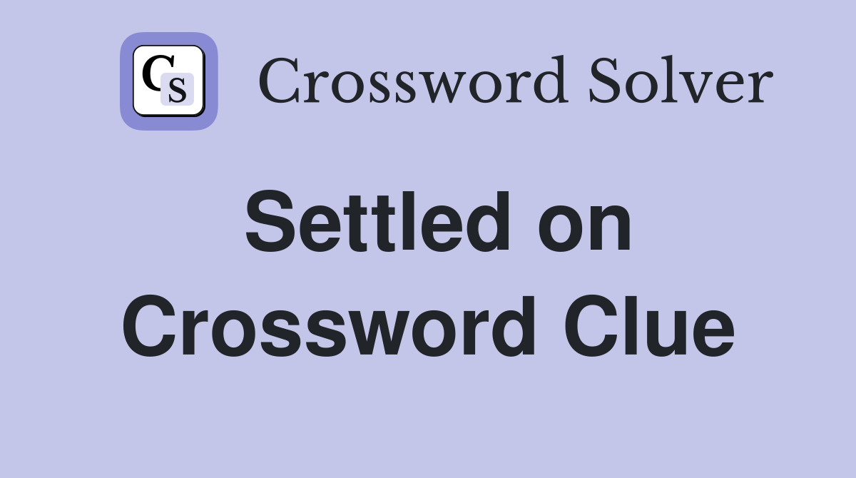Settled on Crossword Clue