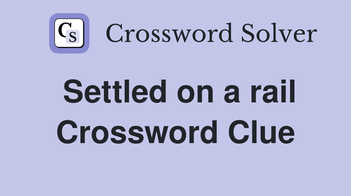 Settled on a rail Crossword Clue