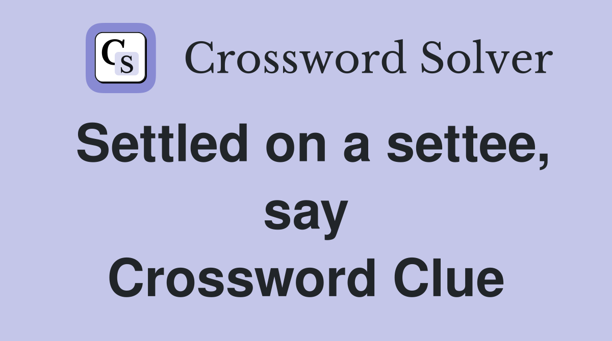 Settled on a settee, say Crossword Clue