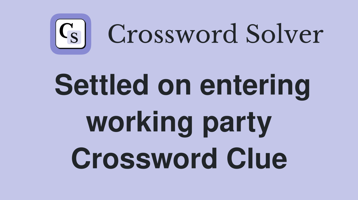 Settled on entering working party Crossword Clue