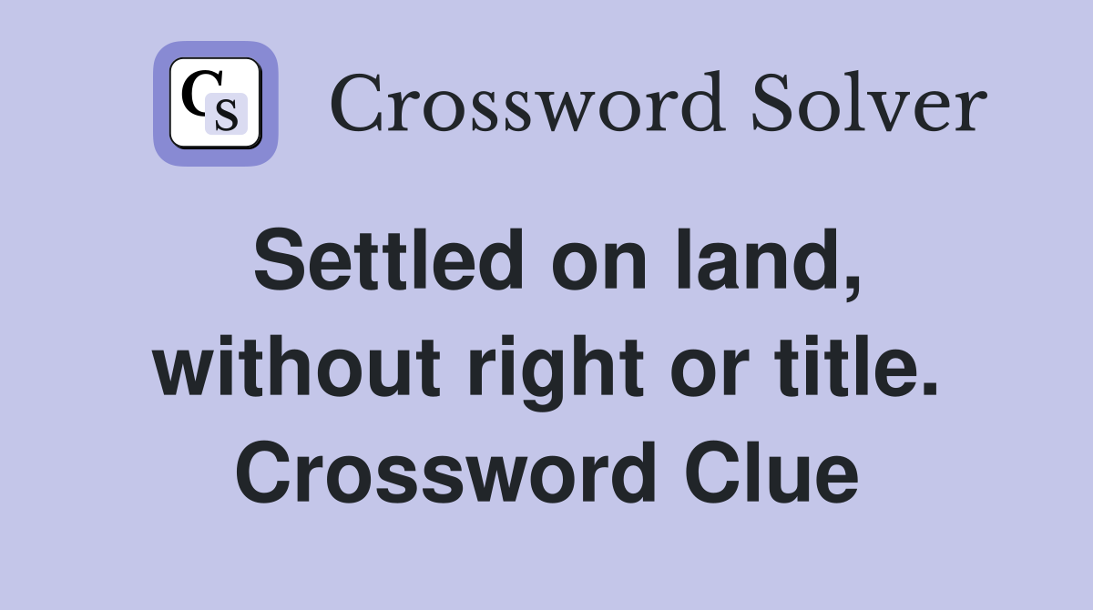 Settled on land, without right or title. Crossword Clue