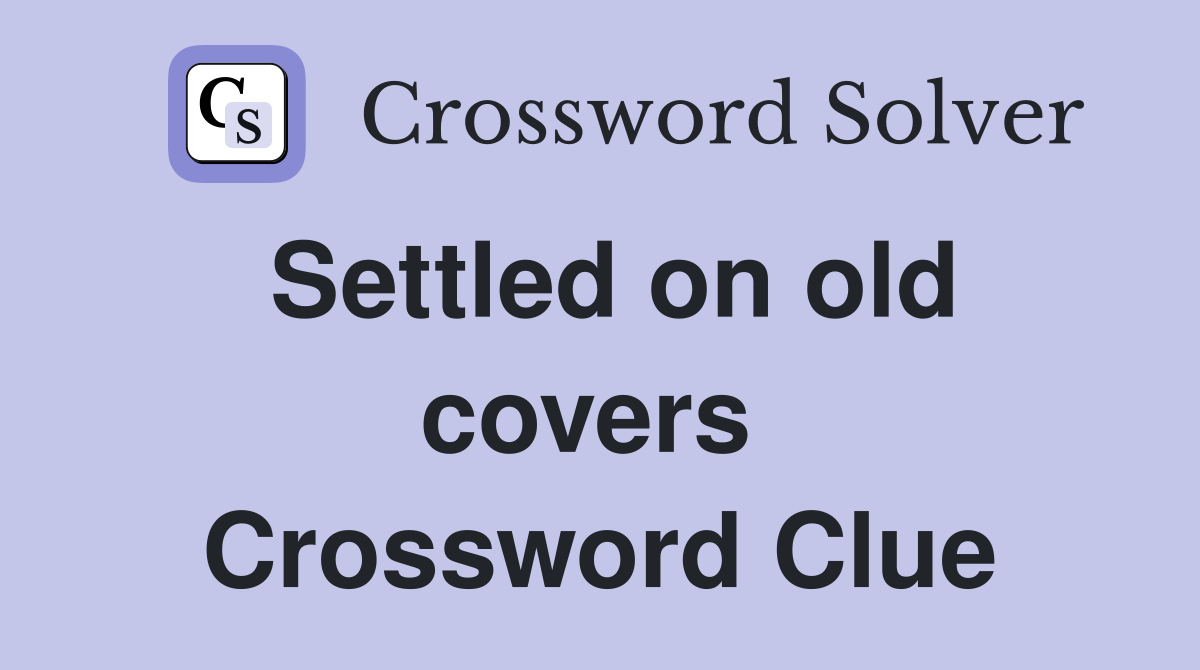 Settled on old covers  Crossword Clue