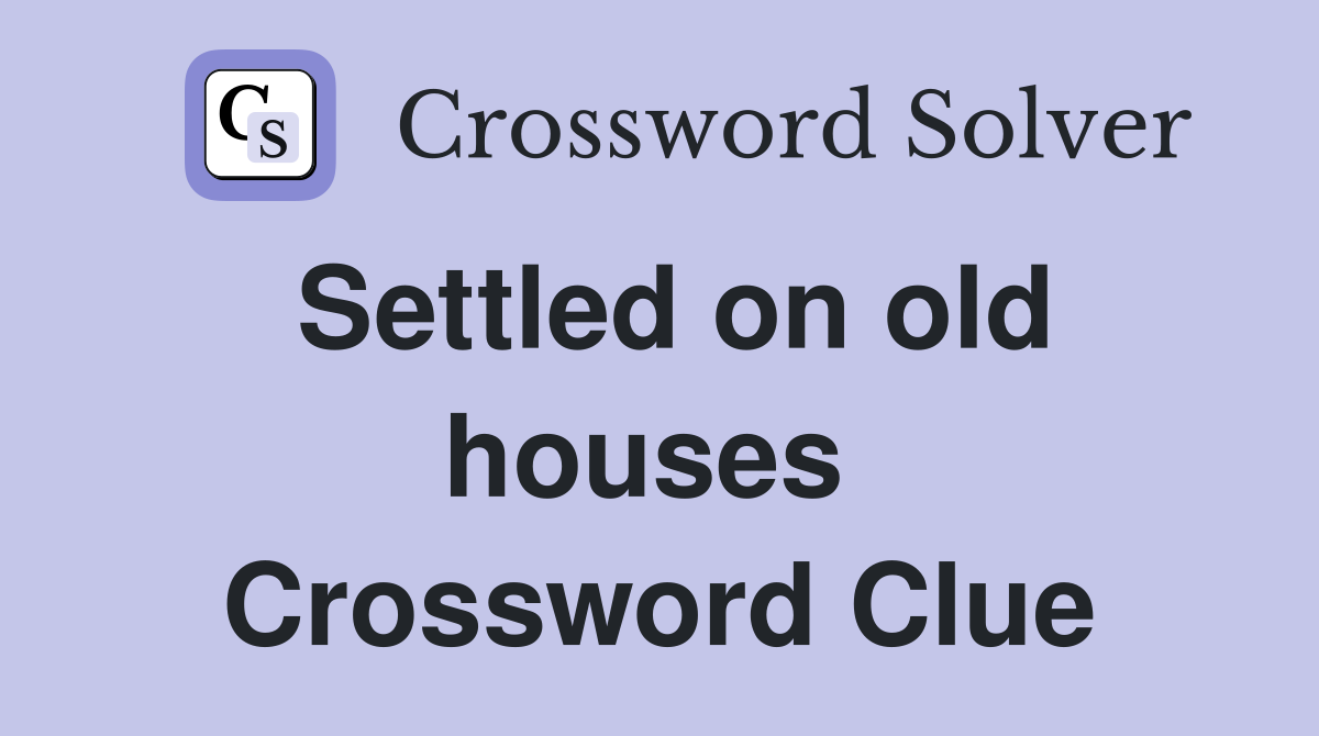 Settled on old houses  Crossword Clue