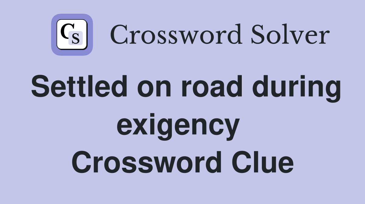 Settled on road during exigency  Crossword Clue