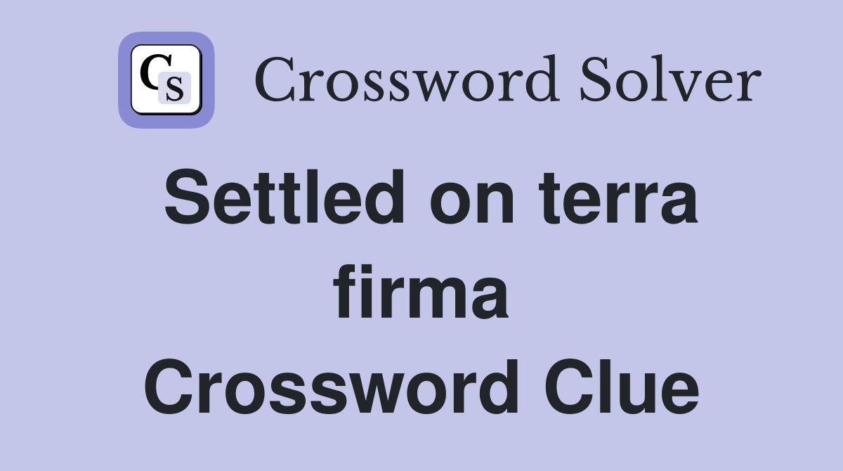 Settled on terra firma Crossword Clue