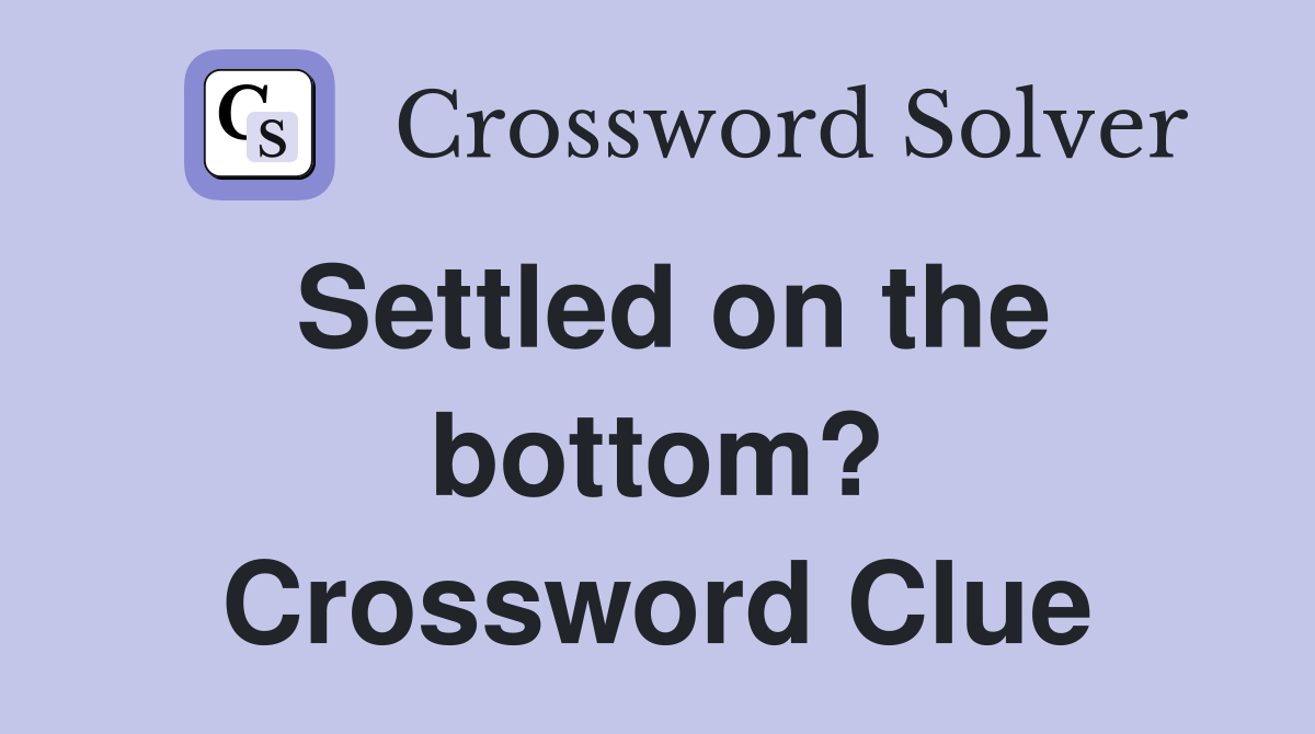 Settled on the bottom? Crossword Clue