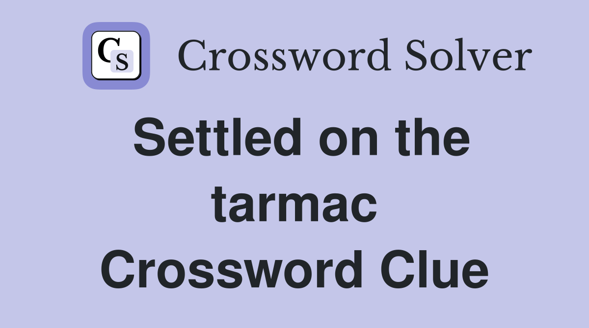 Settled on the tarmac Crossword Clue