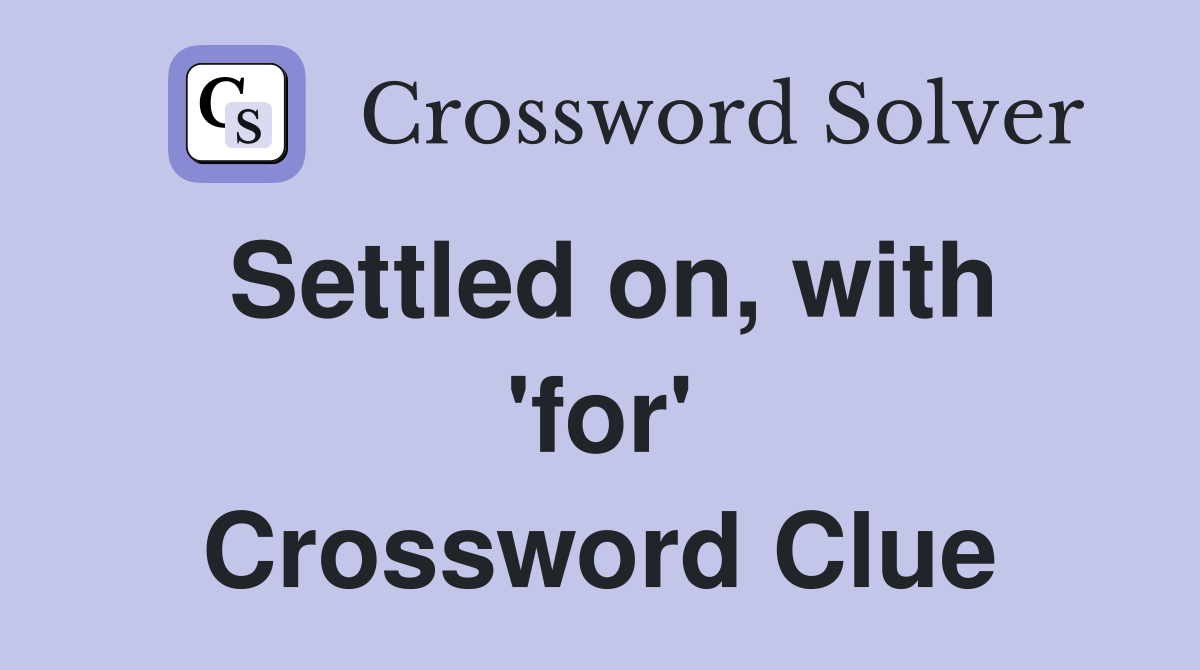 Settled on, with 'for' Crossword Clue
