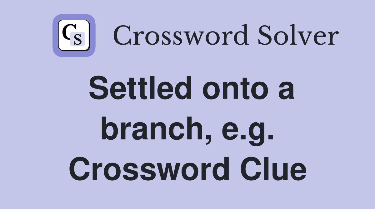 Settled onto a branch, e.g. Crossword Clue