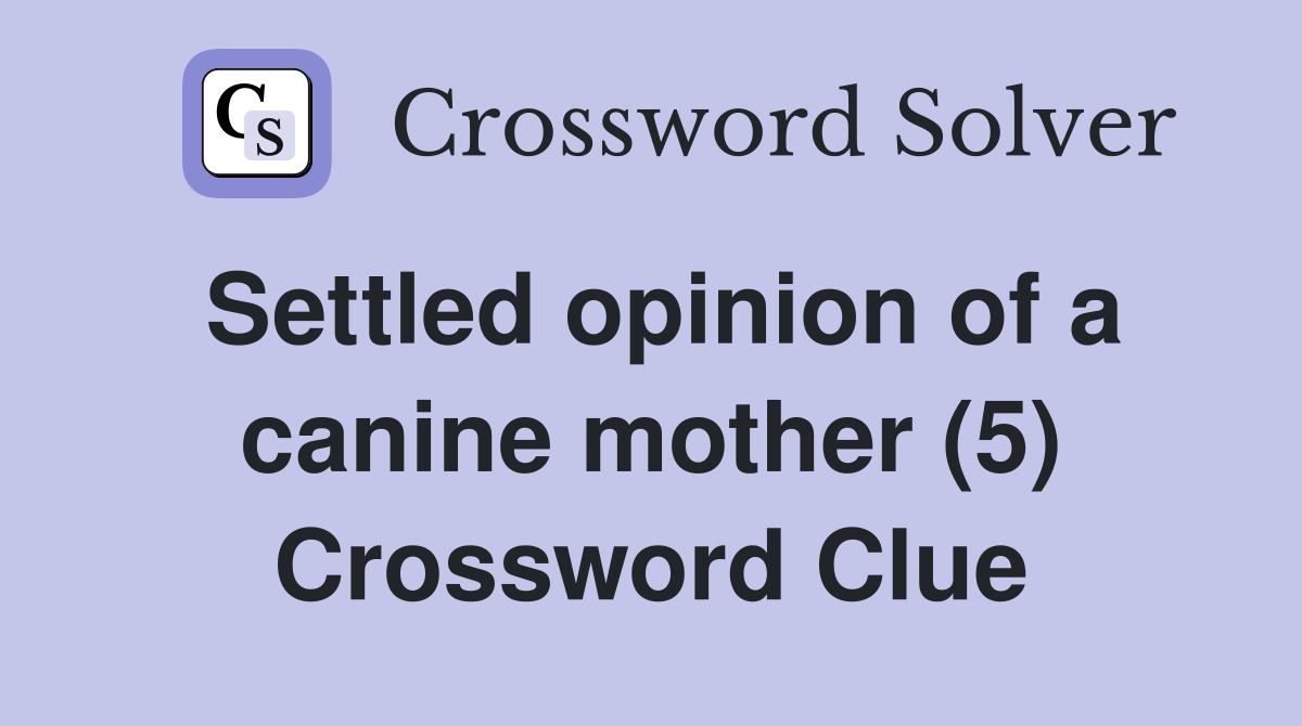 Settled opinion of a canine mother (5) Crossword Clue