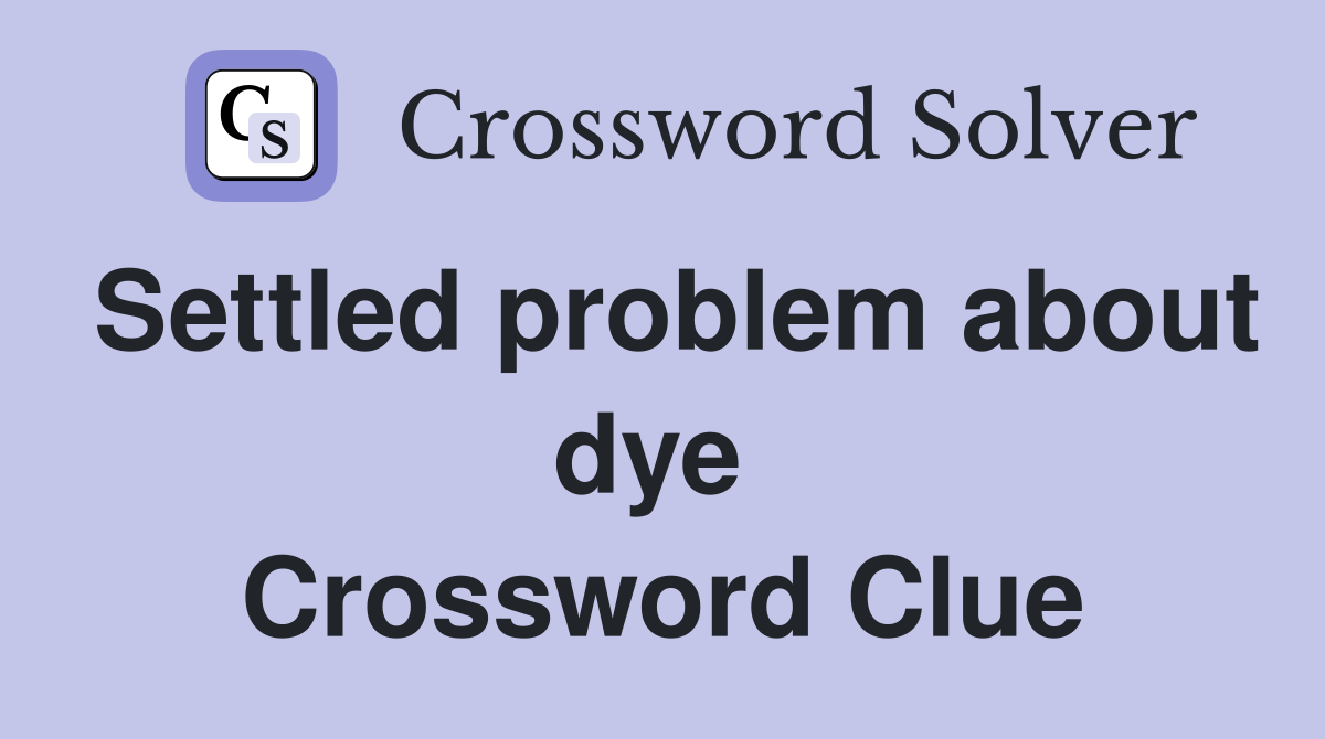 Settled problem about dye  Crossword Clue