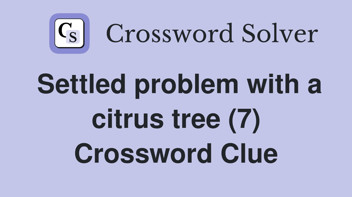 Settled problem with a citrus tree (7) Crossword Clue