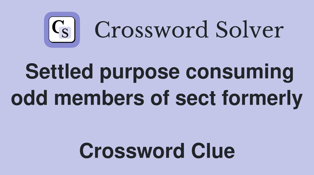 Settled purpose consuming odd members of sect formerly  Crossword Clue