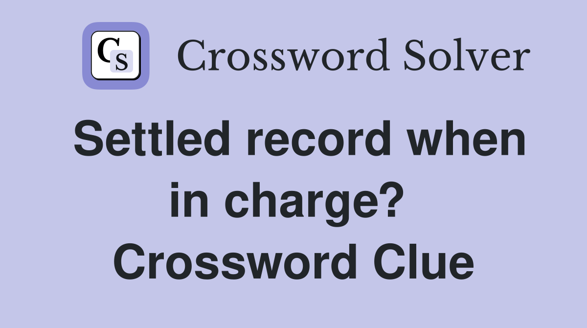 Settled record when in charge?  Crossword Clue