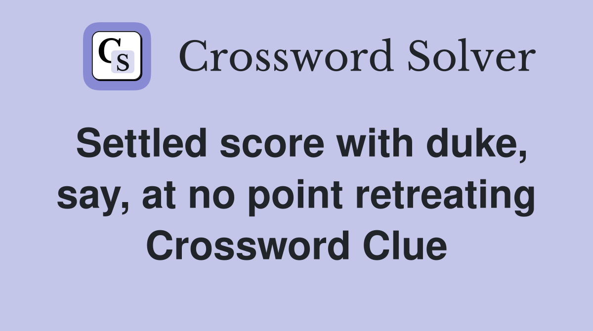 Settled score with duke, say, at no point retreating Crossword Clue