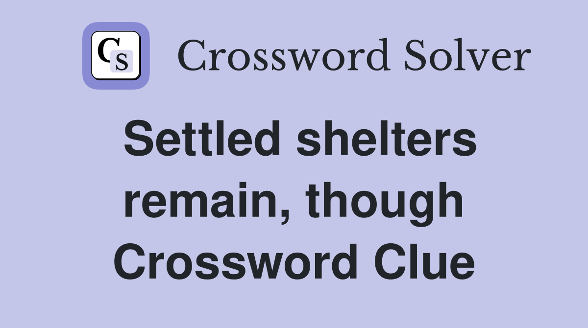 Settled shelters remain, though Crossword Clue