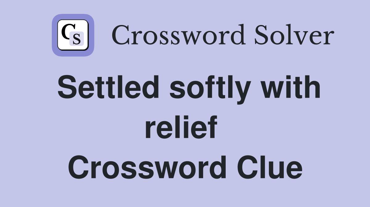 Settled softly with relief  Crossword Clue