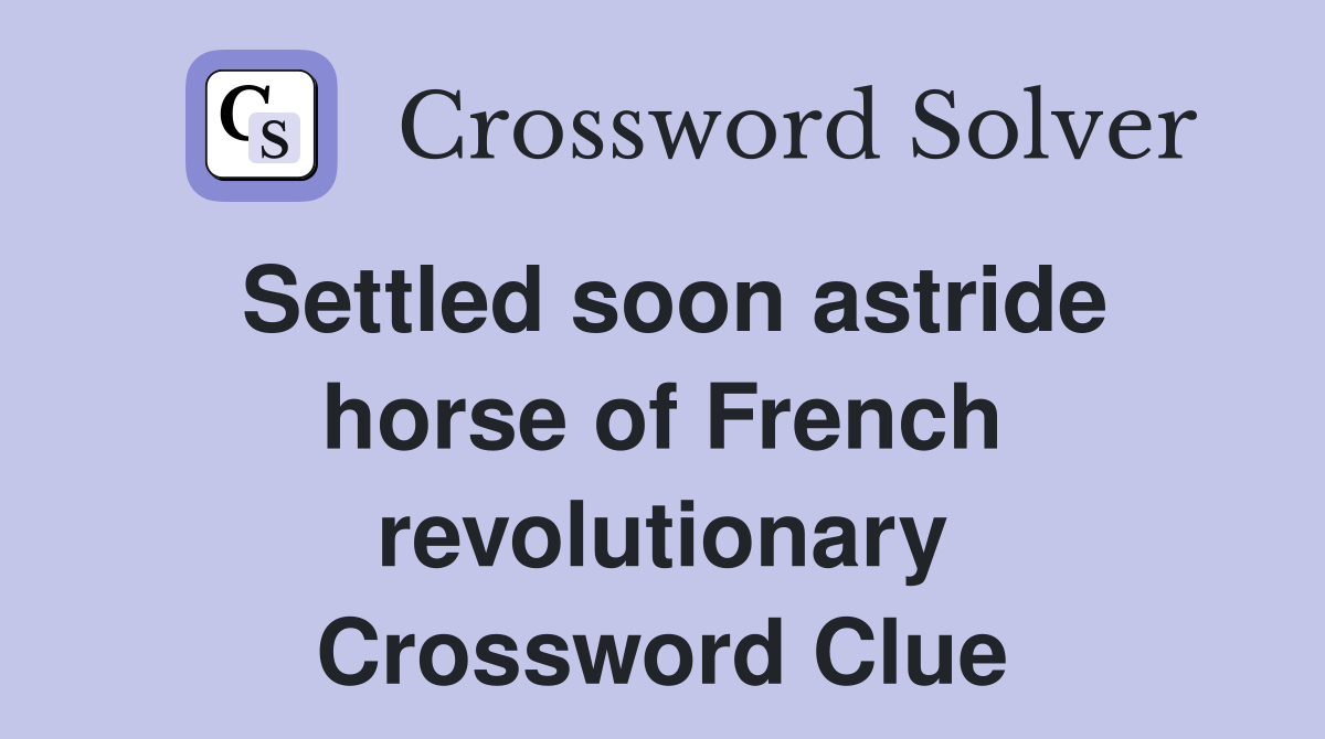 Settled soon astride horse of French revolutionary Crossword Clue