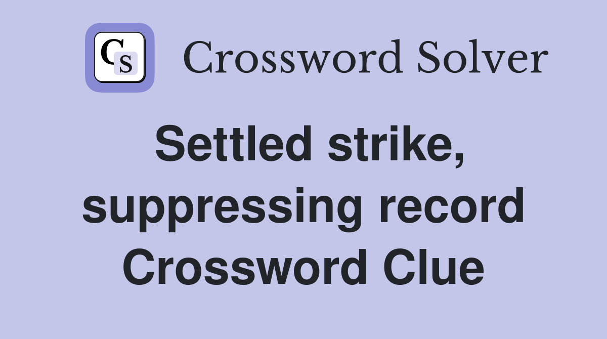 Settled strike, suppressing record Crossword Clue