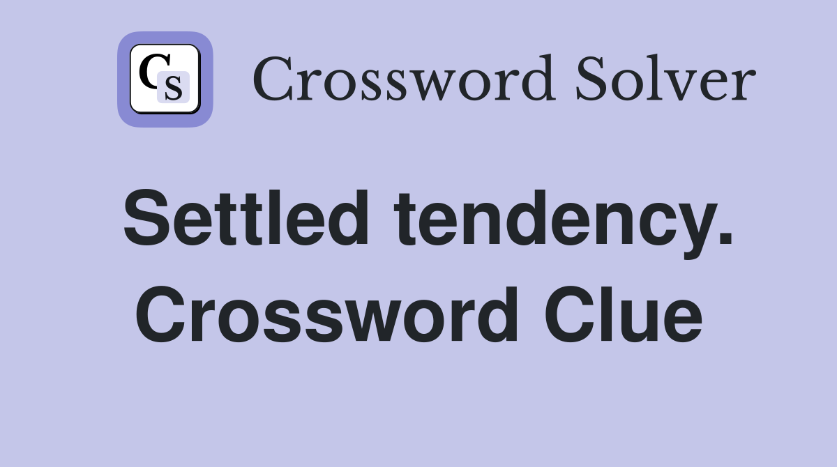 Settled tendency. Crossword Clue