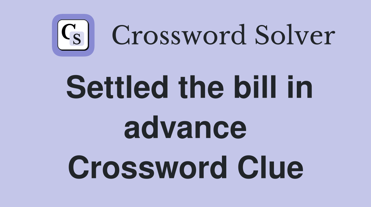 Settled the bill in advance Crossword Clue