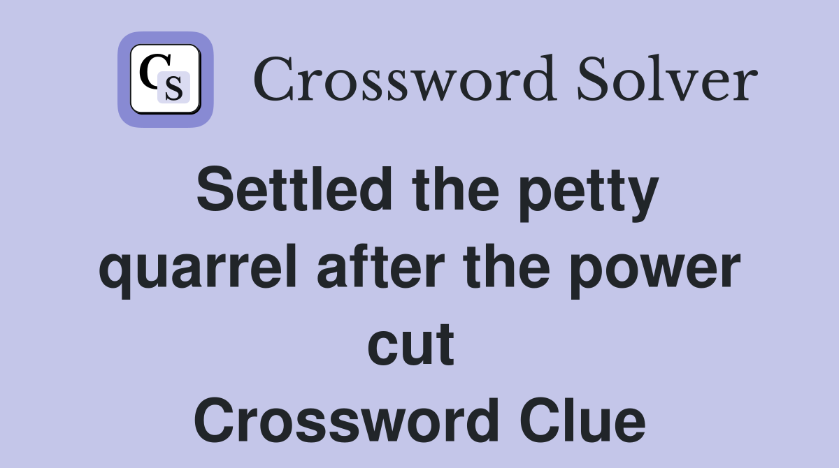 Settled the petty quarrel after the power cut  Crossword Clue