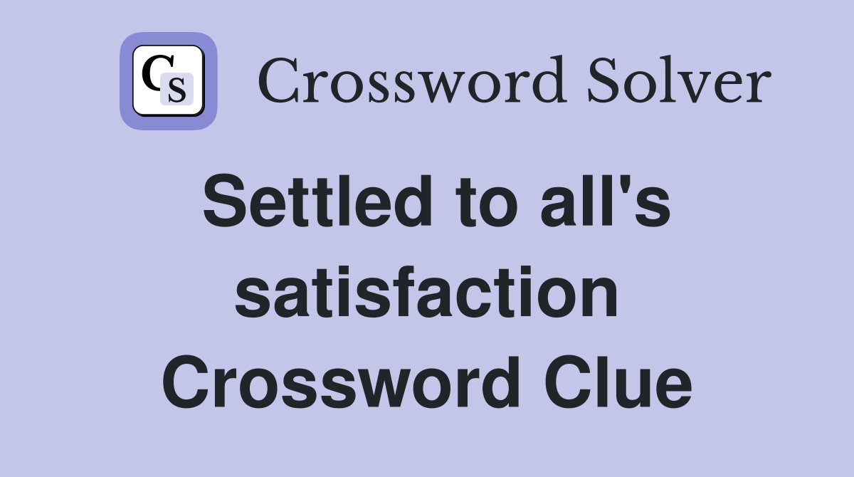 Settled to all's satisfaction Crossword Clue