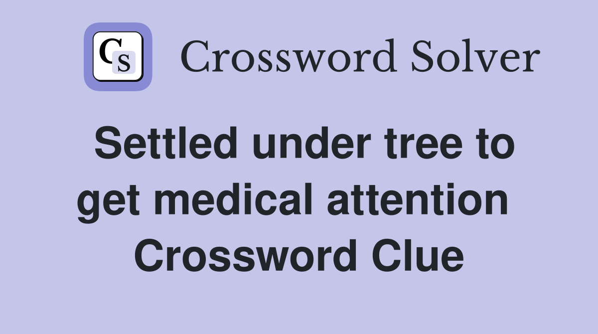 Settled under tree to get medical attention  Crossword Clue