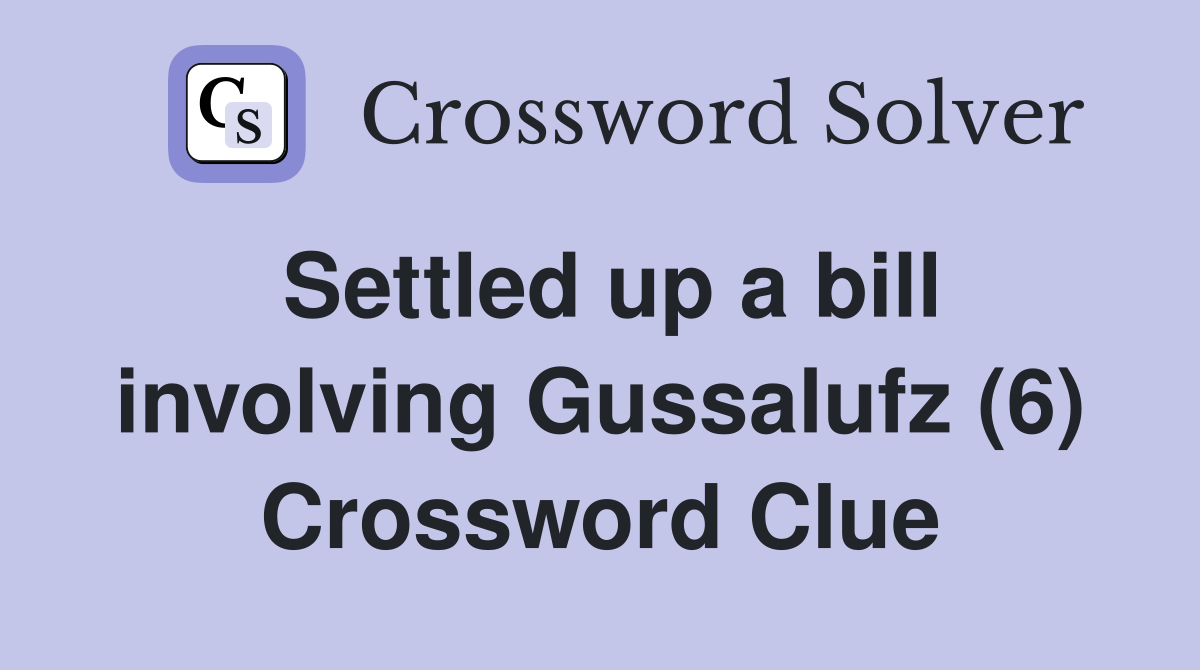 Settled up a bill involving Gussalufz (6) Crossword Clue