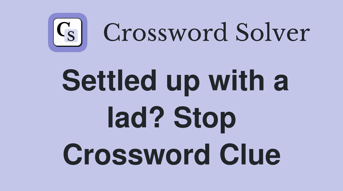 Settled up with a lad? Stop Crossword Clue