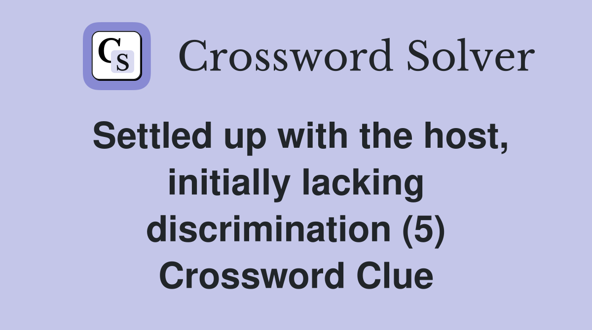 Settled up with the host, initially lacking discrimination (5) Crossword Clue