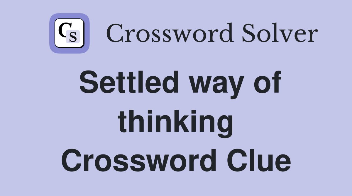 Settled way of thinking Crossword Clue