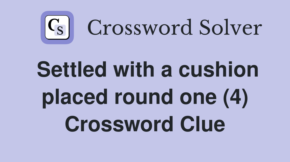 Settled with a cushion placed round one (4) Crossword Clue