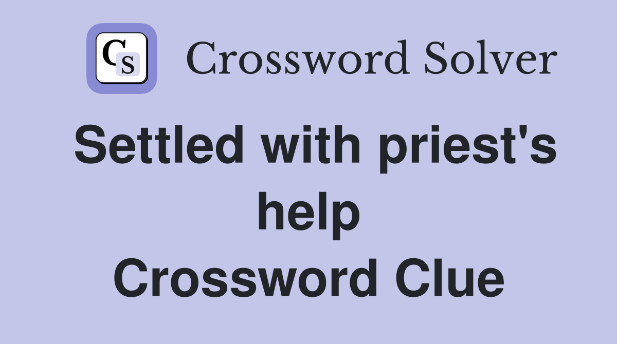 Settled with priest's help Crossword Clue