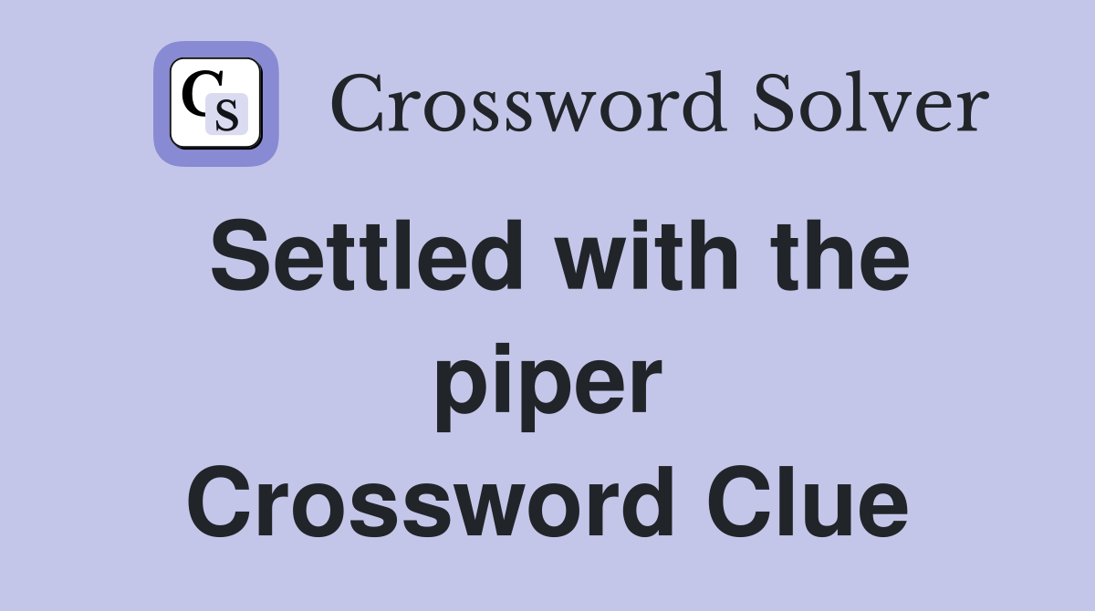 Settled with the piper Crossword Clue