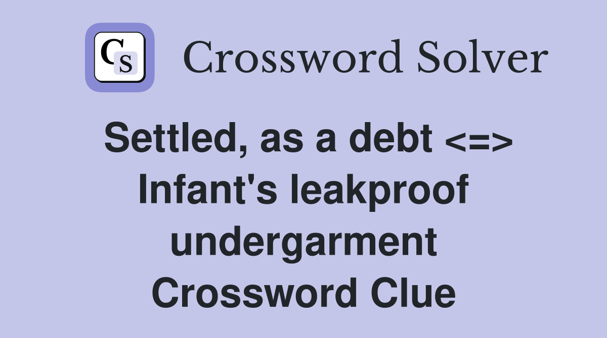 Settled, as a debt <=> Infant's leakproof undergarment Crossword Clue