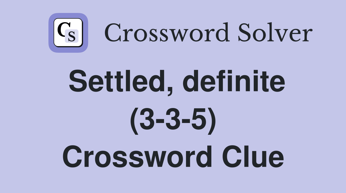 Settled, definite (3-3-5) Crossword Clue