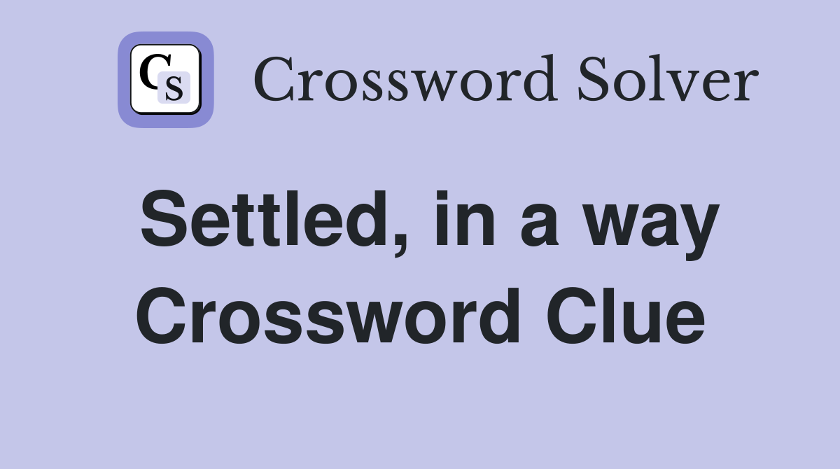 Settled, in a way Crossword Clue