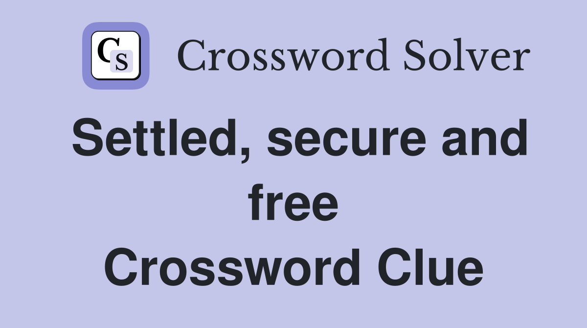 Settled, secure and free Crossword Clue