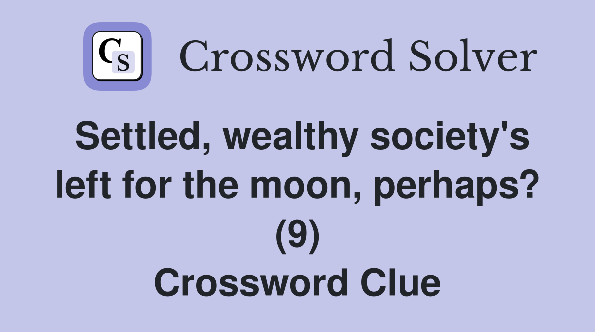 Settled, wealthy society's left for the moon, perhaps? (9) Crossword Clue