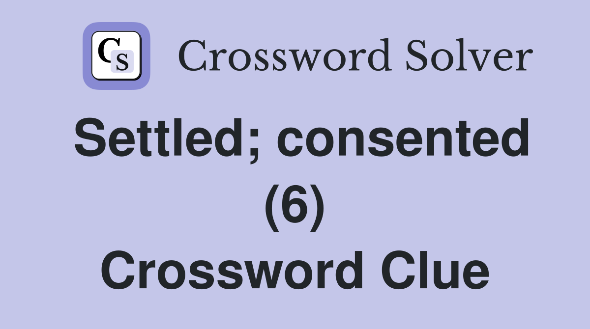 Settled; consented (6) Crossword Clue