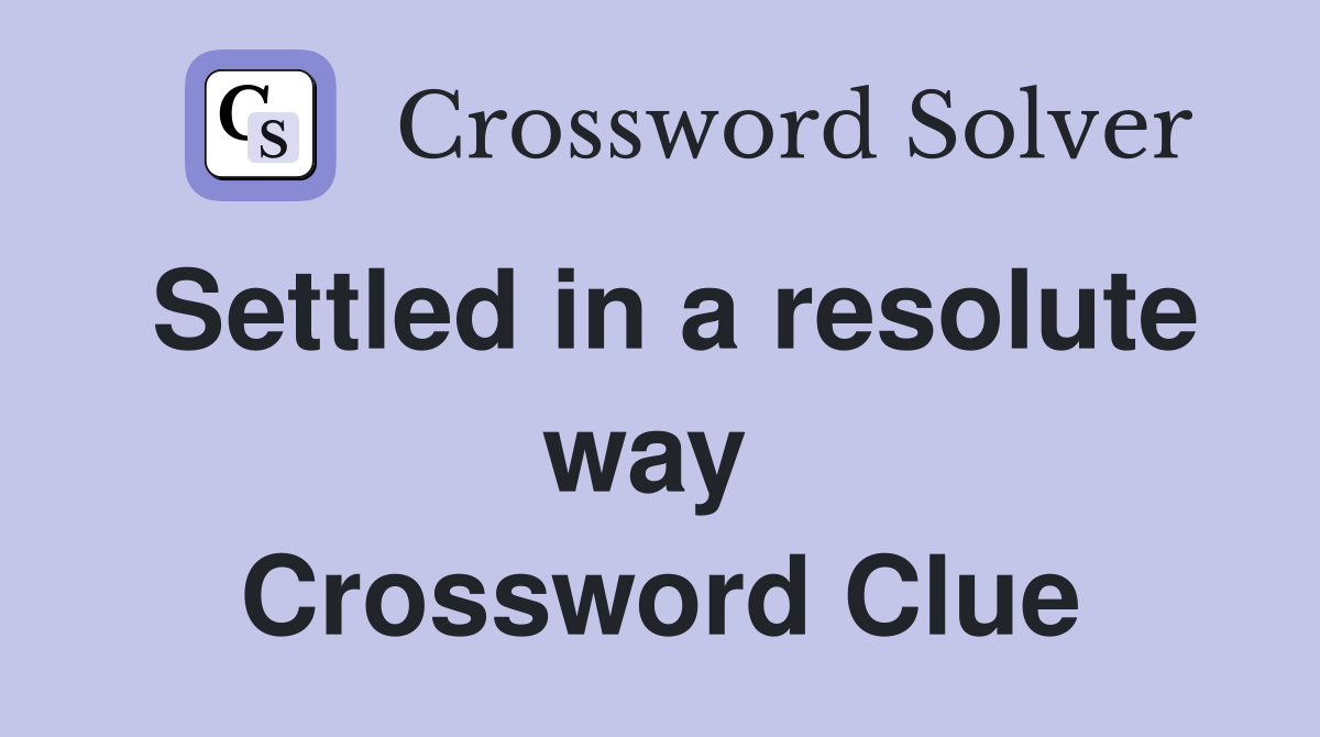 Settled in a resolute way  Crossword Clue