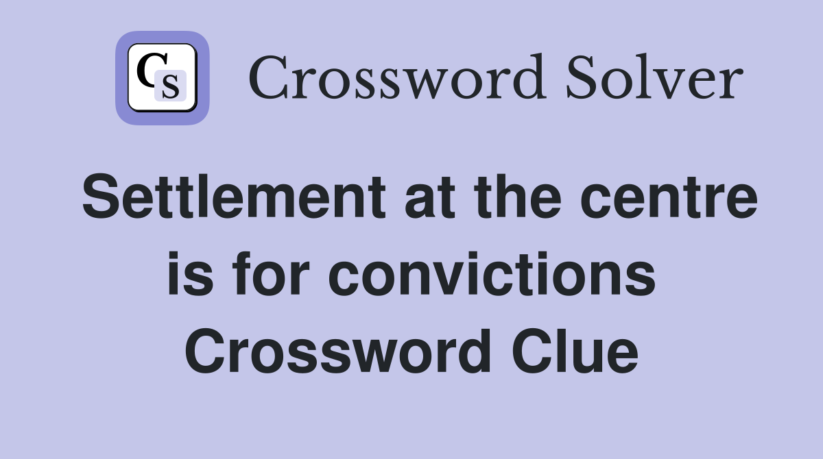 Settlement at the centre is for convictions Crossword Clue