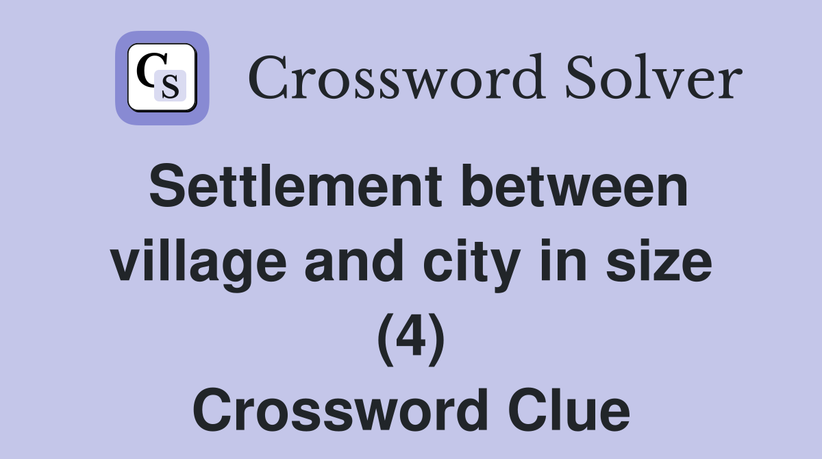 Settlement between village and city in size (4) Crossword Clue