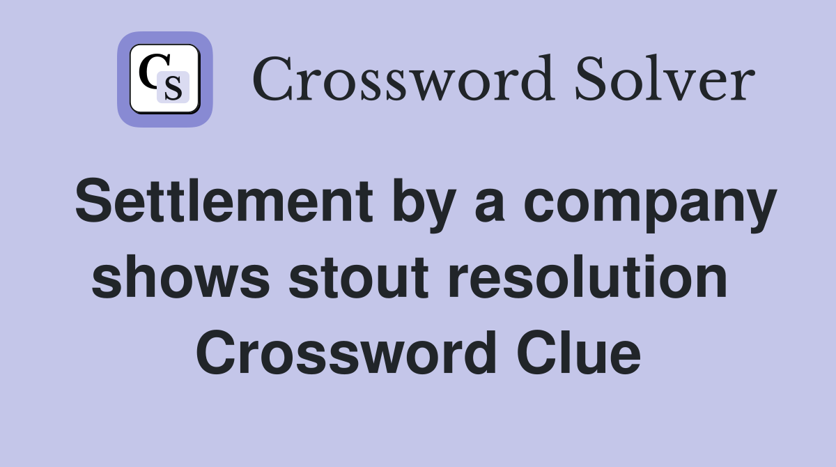 Settlement by a company shows stout resolution  Crossword Clue