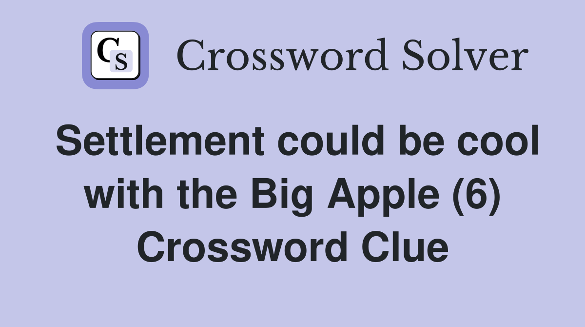 Settlement could be cool with the Big Apple (6) Crossword Clue