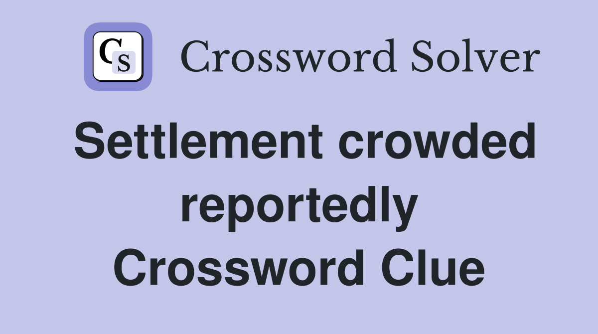 Settlement crowded reportedly Crossword Clue