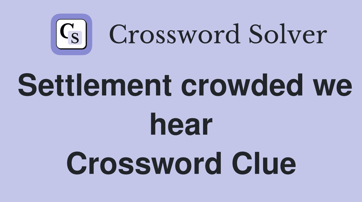 Settlement crowded we hear Crossword Clue