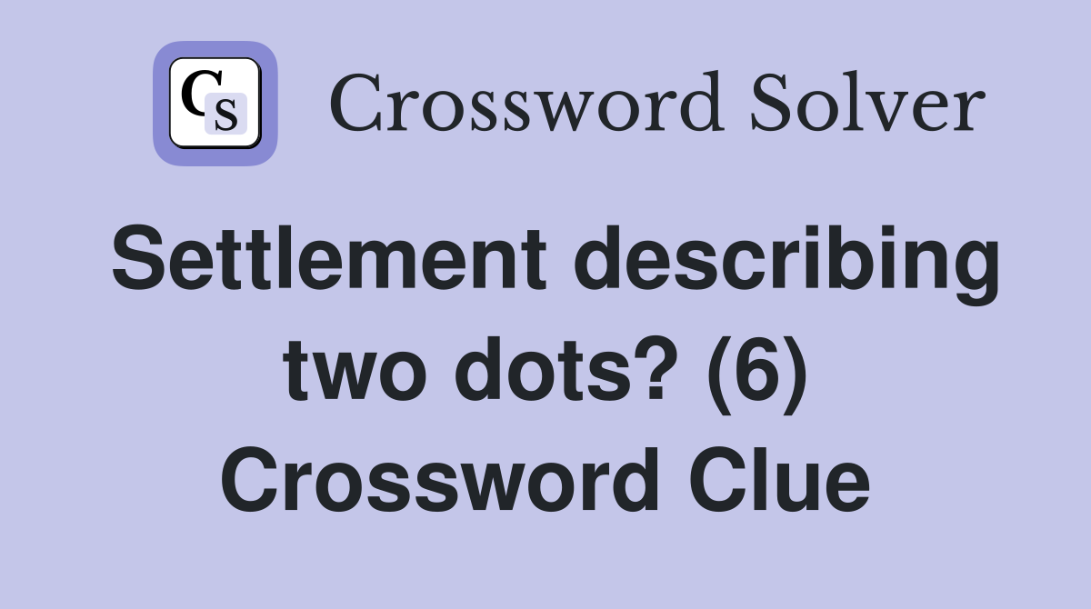 Settlement describing two dots? (6) Crossword Clue