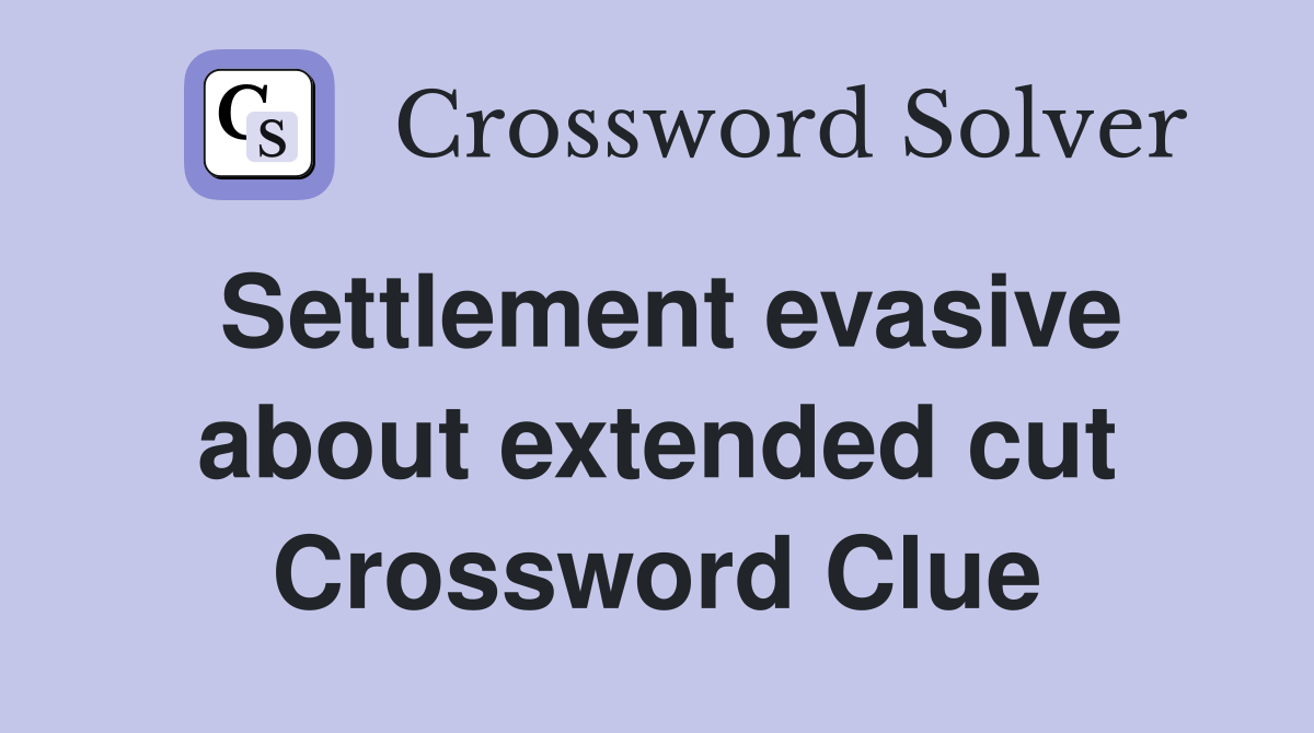 Settlement evasive about extended cut Crossword Clue